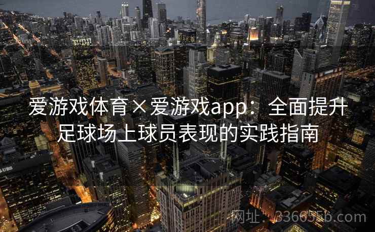 爱游戏体育×爱游戏app：全面提升足球场上球员表现的实践指南