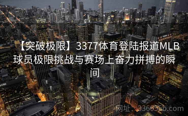 【突破极限】3377体育登陆报道MLB球员极限挑战与赛场上奋力拼搏的瞬间
