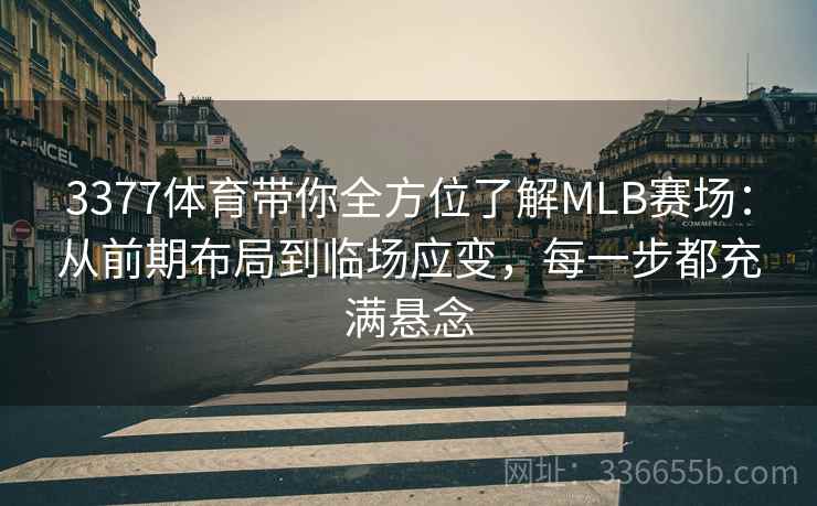 3377体育带你全方位了解MLB赛场：从前期布局到临场应变，每一步都充满悬念