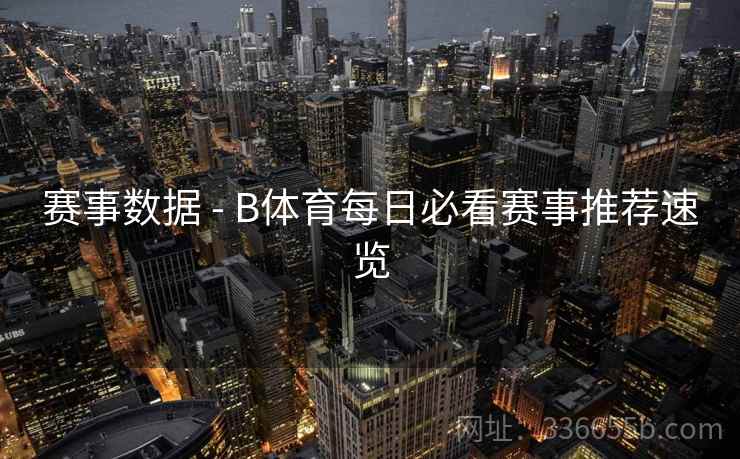 赛事数据 - B体育每日必看赛事推荐速览